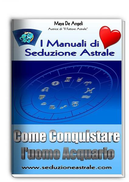 Come conquistare un uomo acquario. I manuali di seduzione astrale - Maya De Angeli - ebook