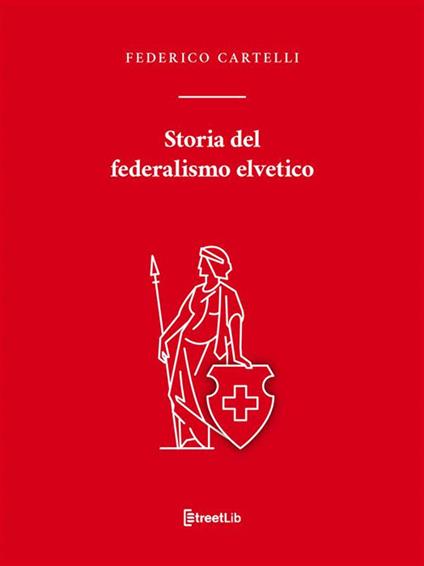 Storia del federalismo elvetico - Federico Cartelli - ebook