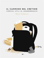 Il cammino del cretino. Consigli utili al vagabondaggio