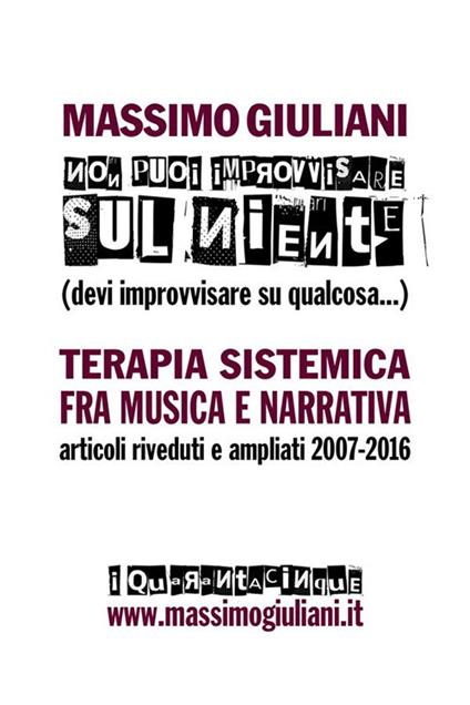 Non puoi improvvisare sul niente (devi improvvisare su qualcosa...). Terapia sistemica fra musica e narrativa. Articoli riveduti e ampliati 2007-2016 - Massimo Giuliani - ebook