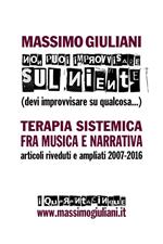 Non puoi improvvisare sul niente (devi improvvisare su qualcosa...). Terapia sistemica fra musica e narrativa. Articoli riveduti e ampliati 2007-2016