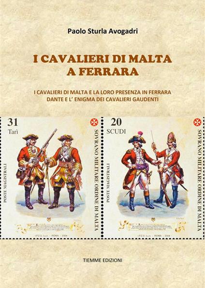 I cavalieri di Malta a Ferrara. I cavalieri di Malta e la loro presenza in Ferrara. Dante e l'enigma dei cavalieri gaudenti - Paolo Sturla Avogadri - ebook
