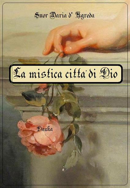 Mistica città di Dio. La vita della Madonna secondo la venerabile Maria D'Agreda - Maria D'Agreda - ebook