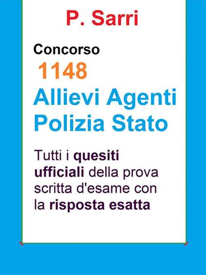 Concorso 1148 allievi agenti Polizia di Stato. Tutti i quesiti ufficiali della prova scritta di selezione con la risposta esatta - P. Sarri - ebook