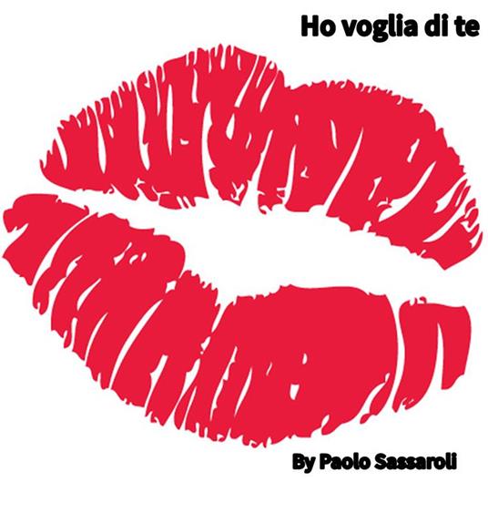 Ho voglia di te - Paolo Sassaroli - ebook