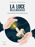 La luce della resilienza. Quando il fallimento è la tua più grande opportunità