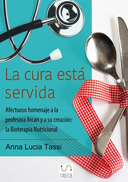 La cura está servida. Afectuoso homenaje a la profesora Arcari y a su creación: la bioterapia nutricional - Anna Lucia Tassi - copertina