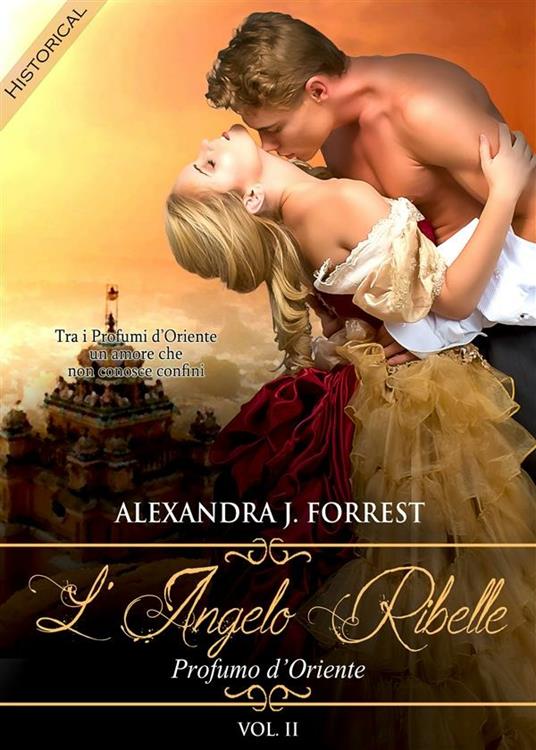 Profumo d'Oriente. L'angelo ribelle. Vol. 2 - Alexandra J. Forrest - ebook