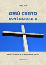 Gesù Cristo non è mai esistito. Di Gesù Cristo la storia non ha prove