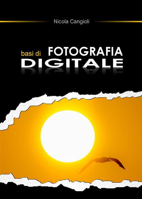 Basi di fotografia digitale - Nicola Cangioli - ebook