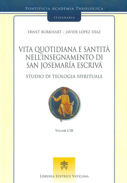 Vita quotidiana e santità nell’insegnamento di san Josemaría Escrivá. Studio di teologia spirituale. Vol. 1 - Ernst Burkhart,Javier López Díaz - copertina
