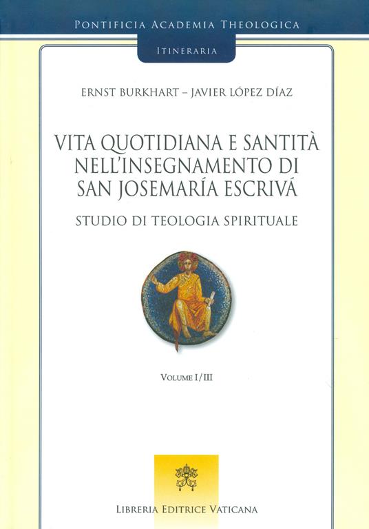 Vita quotidiana e santità nell’insegnamento di san Josemaría Escrivá. Studio di teologia spirituale. Vol. 1 - Ernst Burkhart,Javier López Díaz - copertina