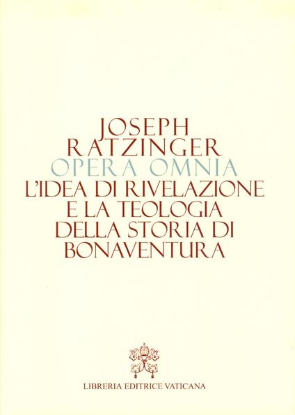 Opera omnia di Joseph Ratzinger. Vol. 2: L' idea di rivelazione e la teologia della storia di Bonaventura - Benedetto XVI (Joseph Ratzinger) - copertina