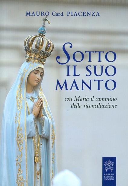Sotto il suo manto. Con Maria il cammino della riconciliazione - Mauro Piacenza - copertina