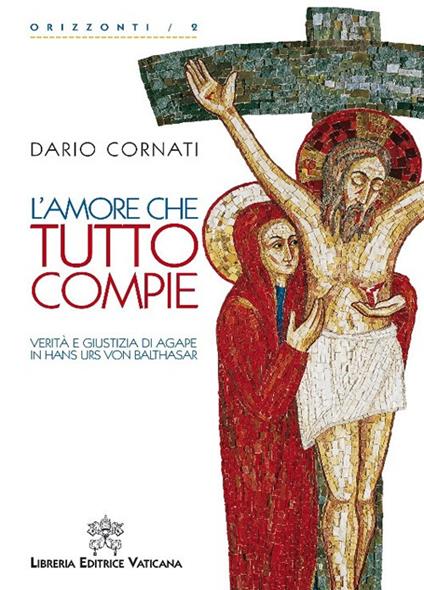 L'amore che tutto compie. Verità e giustizia di agape in Hans Urs von Balthasar. - Dario Cornati - copertina