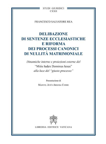 Delibazione di sentenze ecclesiastiche e riforma dei processi canonici di nullità matrimoniale. Dinamiche interne e proiezioni esterne del "Mitis iudex dominus Iesus" alla luce del giusto processo - Francesco Salvatore Rea - copertina