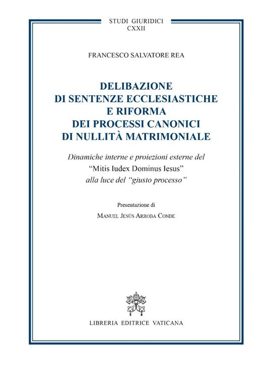 Delibazione di sentenze ecclesiastiche e riforma dei processi canonici di nullità matrimoniale. Dinamiche interne e proiezioni esterne del "Mitis iudex dominus Iesus" alla luce del giusto processo - Francesco Salvatore Rea - copertina