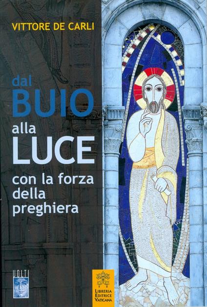 Dal buio alla luce con la forza della preghiera - Vittore De Carli - copertina