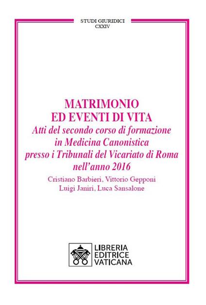 Matrimonio ed eventi di vita. Atti del secondo corso di formazione in medicina canonistica presso i Tribunali del Vicariato di Roma nell'anno 2016 - Cristiano Barbieri,Vittorio Gepponi,Luigi Janiri - copertina