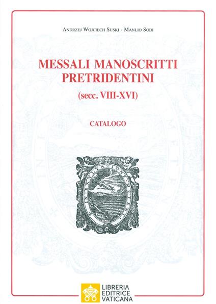 Messali manoscritti pretridentini (secc. VIII-XVI). Catalogo - Manlio Sodi,Andrzej Wojciech Suki - copertina