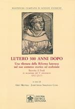 Lutero 500 anni dopo. Una rilettura della Riforma Luterana nel suo contesto storico ed ecclesiale. Raccolta di Studi in occasione del V centenario ( 1517-2017 )