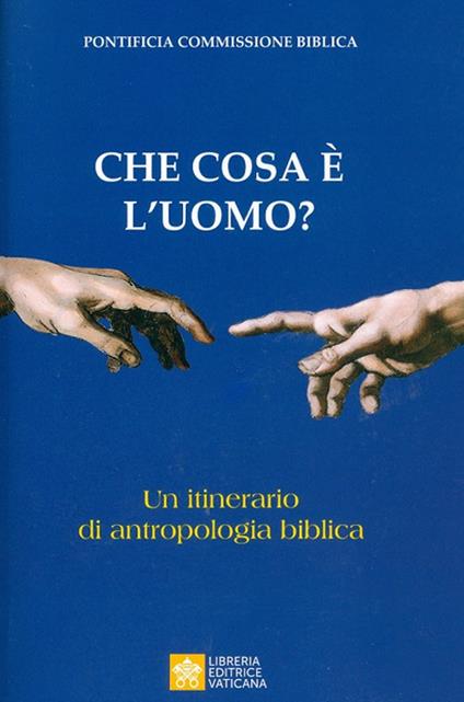 Che cosa è l'uomo? Un itinerario di antropologia biblica - Pontificia commissione biblica - copertina