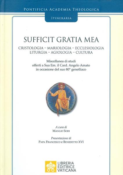 Sufficit Gratia Mea. Cristologia. Mariologia. Ecclesiologia. Liturgia. Agiologia. Cultura. Miscellanea di studi offerti a Sua Em. il Card. Angelo Amato in occasione del suo 80° genetliaco - copertina