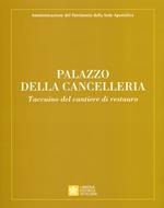 Palazzo della Cancelleria. Taccuino del cantiere di restauro. Ediz. a colori