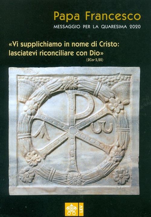 Messaggio per la Quaresima 2020. «Vi supplichiamo in nome di Cristo: lasciatevi riconciliare con Dio» - Francesco (Jorge Mario Bergoglio) - copertina