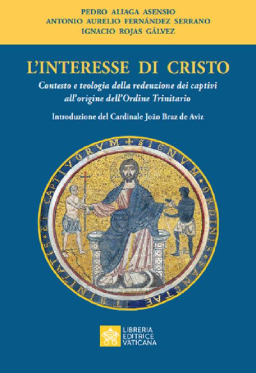 L'interesse di Cristo. Contesto e teologia della redenzione dei captivi all'origine dell'Ordine Trinitario - Pedro Aliaga Asensio,Antonio A. Fernàndez y Serrano,Ignacio Rojas Gálvez - copertina