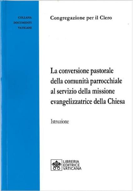 La Conversione pastorale della comunità parrocchiale al servizio della missione evangelizzatrice della Chiesa. Istruzione - copertina