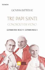 Tre papi santi visti da vicino. Giovanni XXIII, Paolo VI, Papa Giovanni Paolo II