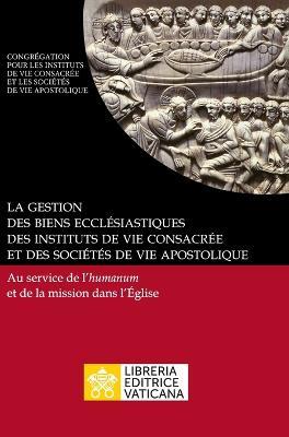 La gestion des biens ecclésiastiques des instituts de vie consacrée et des sociétés de vie apostolique. Au service de l'humanum et de la mission dans l'Église - Congregazione per gli Istituti di Vita Consacrata e le Società di Vita Apostolica - copertina