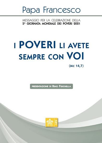 «I poveri li avete sempre con voi» (Mc 14,7). Messaggio per la celebrazione della 5ª Giornata mondiale dei poveri 2021 - Francesco (Jorge Mario Bergoglio) - copertina