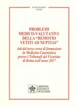 Problemi medico-valutativi della «Remotio Vetiti As Nuptias». Atti del terzo corso di formazione in Medicina Canonistica presso i Tribunali del Vicariato di Roma nell'anno 2017