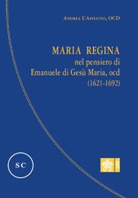 Maria regina nel pensiero di Emanuele di Gesù Maria, Ocd (1621-1692) - Andrea L’Afflitto - copertina