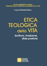 Etica teologica della vita. Scrittura, tradizione, sfide pratiche. Atti del seminario di studio promosso dalla Pontificia accademia per la vita