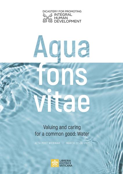 Aqua fons vita. Valuing and caring for a common good: Water. Acta post webinar. March 22-26, 2021. Ediz. multilingue - copertina