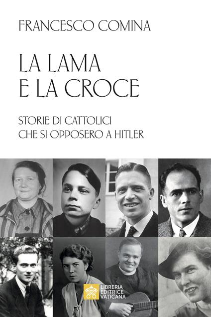 La lama e la croce. Storie di cattolici che si opposero a Hitler - Francesco Comina - copertina