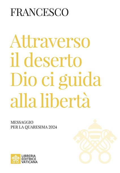 Attraverso il deserto Dio ci guida alla libertà. Messaggio per la Quaresima 2024 - Francesco (Jorge Mario Bergoglio) - copertina