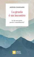 Libro La grazia è un incontro. Se Dio ama gratis, perché i comandamenti? Adrien Candiard