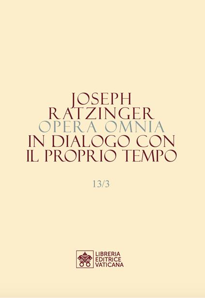 Opera omnia di Joseph Ratzinger. Vol. 13/3: In dialogo con il proprio tempo - Benedetto XVI (Joseph Ratzinger) - copertina