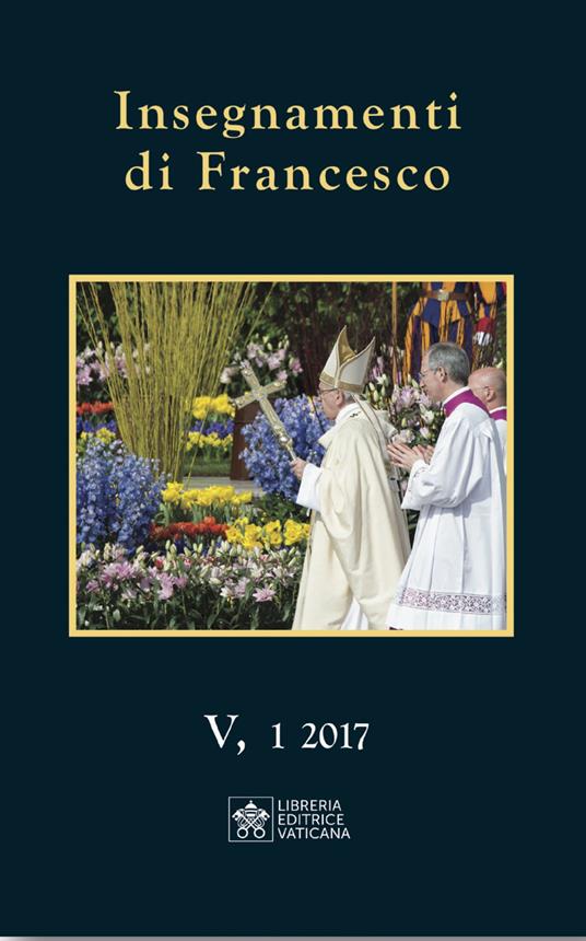 Insegnamenti di Francesco (2017) (2017). Vol. 5/1 - Francesco (Jorge Mario Bergoglio) - copertina