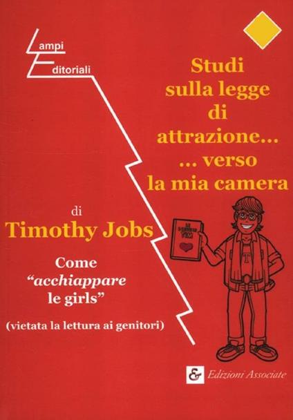 Studi sulla legge di attrazione... ...verso la mia camera. Come «acchiappare le girls» (vietata la lettura ai genitori) - Timothy Jobs - copertina