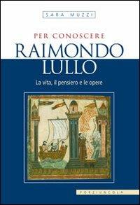 Per conoscere Raimondo Lullo. La vita, il pensiero e le opere - Sara Muzzi - copertina