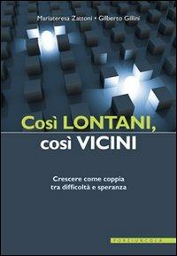 Così lontani, così vicini. Crescere come coppia tra difficoltà e speranza - Mariateresa Zattoni,Gilberto Gillini - copertina