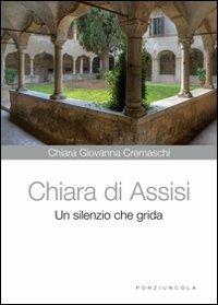 Chiara di Assisi. Un silenzio che grida - Chiara G. Cremaschi - copertina