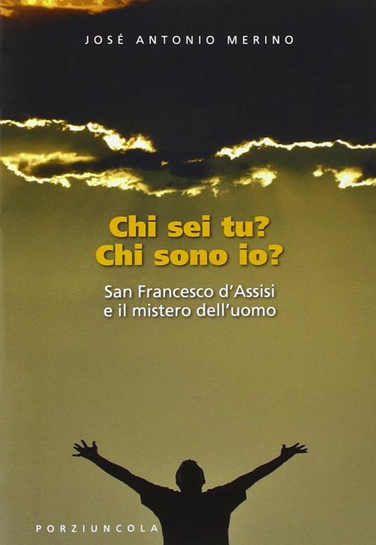 Chi sei tu? Chi sono io? San Francesco d'Assisi e il mistero dell'uomo - José Antonio Merino - copertina