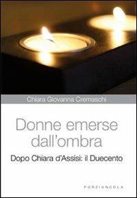 Donne emerse dall'ombra. Dopo Chiara d'Assisi: il Duecento - Chiara G. Cremaschi - copertina