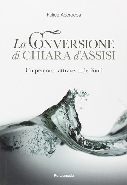 Conversione di Chiara d'Assisi. Un percorso attraverso le fonti - Felice Accrocca - copertina
